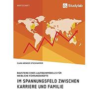 Bausteine Eines Laufbahnmodells Für Weibliche Führungskräfte. Im Spannungsfeld Zwischen Karriere Und Familie