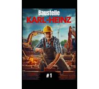 Baustelle Karl-Heinz #1: Karl-Heinz baut alles - vom Abriss bis zum Einzug
