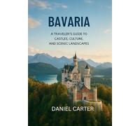 Bavaria 2025/2026: A Journey Through the Heart of Germany: Explore Bavaria’s Castles, Culture, and Alpine Wonders - The Ultimate Guide to Southern Germany’s Heart and Soul