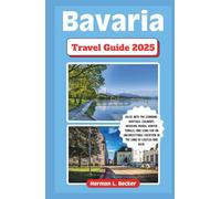Bavaria Travel Guide 2025: Delve into the Germans' Heritage, Culinary, Medieval Roads, Winter Thrills, and Gems For an Unforgettable Vacation in The Land of Castles and Beer.