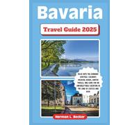 Bavaria Travel Guide 2025: Delve into the Germans' Heritage, Culinary, Medieval Roads, Winter Thrills, and Gems For an Unforgettable Vacation in The Land of Castles and Beer.