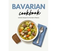 Bavarian Cookbook: Authentic Recipes From the Heart of Bavaria