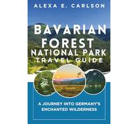 Bavarian Forest National Park Travel Guide:: A Journey into Germany’s Enchanted Wilderness