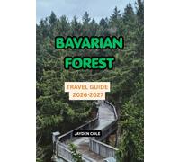 BAVARIAN FOREST TRAVEL GUIDE 2026-2027: Bavarian Forest Travel Guide: Explore the National Park, Großer Arber, Hiking Trails, Scenic Villages, Nature, ... Adventures & Unforgettable Itineraries