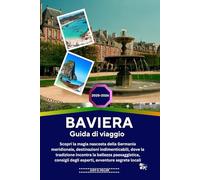 Baviera Guida di viaggio 2025-2026: Scopri la magia nascosta della Germania meridionale, destinazioni indimenticabili, dove la tradizione incontra la ... degli esperti, avventure segrete locali