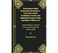 Baxianquan: Eight Immortals Fist Kung Fu - Learn the Unique Techniques, Forms, and Fighting Strategies of this Legendary Chinese Art: Develop Balance, Internal Power, and Versatile Self-Defense Skills