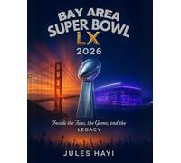 BAY AREA SUPER BOWL LX 2026: Inside the Fans, the Game, and the Legacy