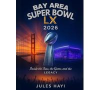 BAY AREA SUPER BOWL LX 2026: Inside the Fans, the Game, and the Legacy