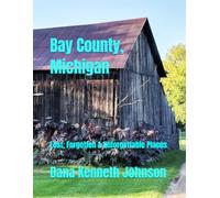 Bay County, Michigan: Lost, Forgotten & Unforgettable Places