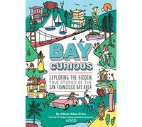 Bay Curious: Exploring the Hidden True Stories of the San Francisco Bay Area