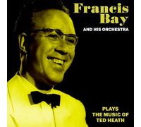 Bay, Francis & His Orchestra - Francis Bay and His Orchestra Plays the Music of Ted Heath