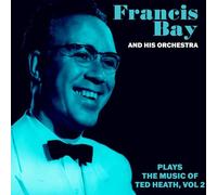Bay, Francis & His Orchestra - Francis Bay and His Orchestra Plays the Music of Ted Heath Vol. 2