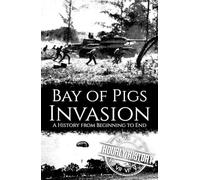 Bay of Pigs Invasion: A History from Beginning to End