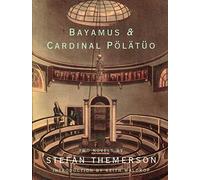 Bayamus and the Theatre of Semantic Poetry and the Life of Cardinal Polatuo: With Notes on His Writings, His Times and His Contemporaries : Two Novels