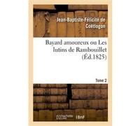 Bayard amoureux ou Les lutins de Rambouillet. Tome 2 Jean-Baptiste-Félicité de Coëtlogon (Auteur)