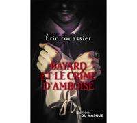 Bayard et le crime d'Amboise - Eric Fouassier - Le Masque - Poche - Roman