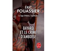 Bayard et le crime d'Amboise (La saga d'Héloïse, l'apothicaire, Tome 1) heloise l'apothicaire,1 - Eric Fouassier - Lgf - Poche - Roman