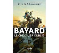 Bayard, le Chevalier oublié - Yves de Chazournes - Fayard - broché - Biographie