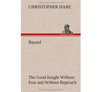 Bayard: The Good Knight Without Fear And Without Reproach