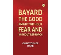 Bayard: the Good Knight Without Fear and Without Reproach