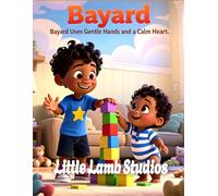Bayard Uses Gentle Hands and a Calm Heart: A Christian Picture Book About Faith, Self-Control, and Kindness
