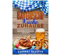 Bayerische Kã¿Che Zuhause: Das GroãE Kochbuch Mit Traditionellen Rezepten Aus Bayern