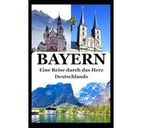 BAYERN: Eine Reise durch das Herz Deutschlands