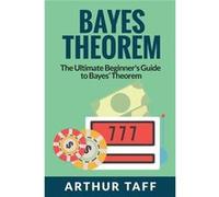 Bayes Theorem The Ultimate Beginners Guide to Bayes Theorem - Arthur Taff - Venture Ink - Livre en Anglais Arthur TaffArthur Taff (Auteur)