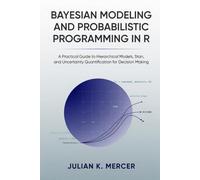 Bayesian Modeling and Probabilistic Programming in R: A Practical Guide to Hierarchical Models, Stan, and Uncertainty Quantification for Decision Making
