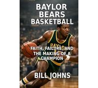Baylor Bears Basketball: Faith, Failure, and the Making of a Champion