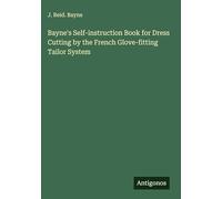 Bayne's Self-instruction Book for Dress Cutting by the French Glove-fitting Tailor System