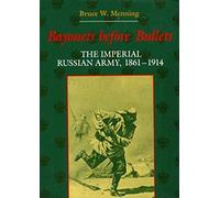 Bayonets Before Bullets: The Imperial Russian Army, 1861-1914