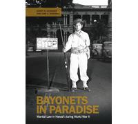 Bayonets in Paradise: Martial Law in Hawai‘i During World War II