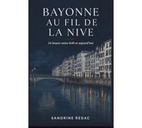 Bayonne au fil de la Nive: 24 heures entre 1640 et aujourd’hui