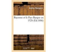 Bayonne et le Pays Basque en 1528 Andrea Navagero (Auteur)