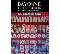 Bayonne, petits secrets et grandes histoires Guide du promeneur curieux - Emmanuel Planes - Sud-Ouest - broché - Beau livre