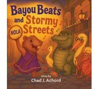 Bayou Beats And Stormy Streets: How The Beat Found Its Way Home Paperback Book By Chad J Achord