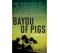 Bayou Of Pigs: The True Story of an Audacious Plot to Turn a Tropical Island into a Criminal Paradise