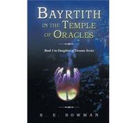 Bayrtith in the Temple of Oracles Book 1 in Daughter of Dreams Series - R. E. Bowman - Author Solutions Inc - Livre en Anglais R. E. BowmanR. E. Bowman (Auteur)