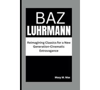 BAZ LUHRMANN: Reimagining Classics for a New Generation-Cinematic Extravagance