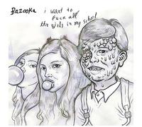 Bazooka - I Want to Fuck All The Girls in My School [Import]