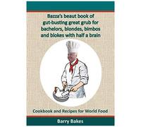 Bazza's Beaut Book Of Gut-Busting Great Grub For Bachelors, Blondes, Bimbos And Blokes With Half A Brain