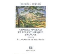 Bb n25 - Charles Maurras et les catholiques français (1890-1914) : nationalisme et positivisme Michael Sutton (Auteur), MOSSERAY GENEVIEVE (Traduction)