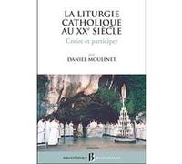 Bb n44 - La liturgie catholique au XXe siècle, croire et participer Daniel Moulinet (Auteur)