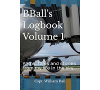 BBall's Logbook Volume 1: Yarns, tales and stories from my life in the sky...