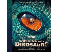 BBC Walking With Dinosaurs Uncovering the Secret Stories of Prehistoric Life - Andrew Cohen - DK - ebook (ePub) - Livre