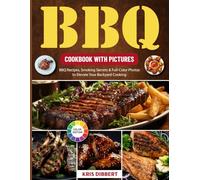 BBQ Cookbook with Pictures: BBQ Recipes, Smoking Secrets & Full-Color Photos to Elevate Your Backyard Cooking