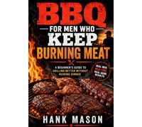 BBQ for Men Who Keep Burning Meat: A Beginner’s Guide to Grilling Better Food Without Ruining Dinner (The Weekend Skills Mastery Series: Build It. Cook It. Catch It. Do It Yourself in a Weekend.)