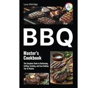 BBQ Master's Cookbook: The Complete Guide to Barbecuing, Grilling, Smoking, and Easy Cooking Tips & Recipes