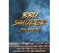 BBQ Smoker Journal: Track Recipes, Flavor Experiments, Smoking Times, Wood Pairings, and Travel Lists for the Perfect BBQ Every Time